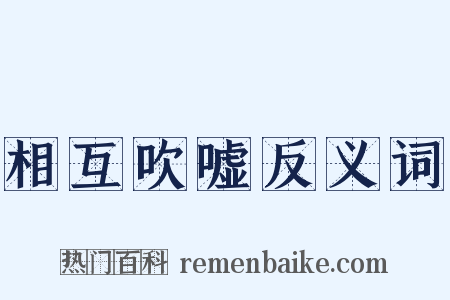 相互吹嘘反义词是什么意思的图片
